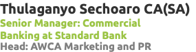 Thulaganyo Sechoaro CA(SA) Senior Manager: Commercial Banking at Standard Bank Head: AWCA Marketing and PR